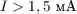 $I > 1,5\ \text{мА}$