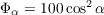 $\Phi_\alpha = 100\cos^2{\alpha}$