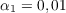 $\alpha_1 = 0,01$